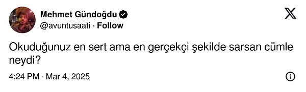 Bir sosyal medya kullanıcısı "Okuduğunuz en sert ama en gerçekçi şekilde sarsan cümle neydi?" sorusunu yöneltti.