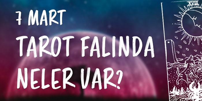 Tarot Falına Göre 7 Mart Cuma Günü Senin İçin Nasıl Geçecek?