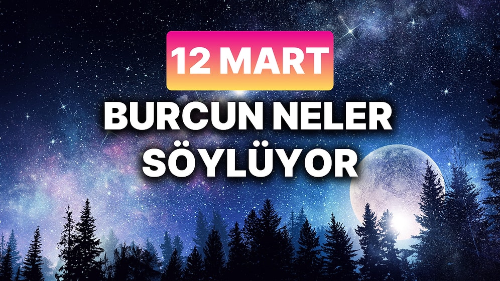 Günlük Burç Yorumuna Göre 12 Mart Çarşamba Günün Nasıl Geçecek?