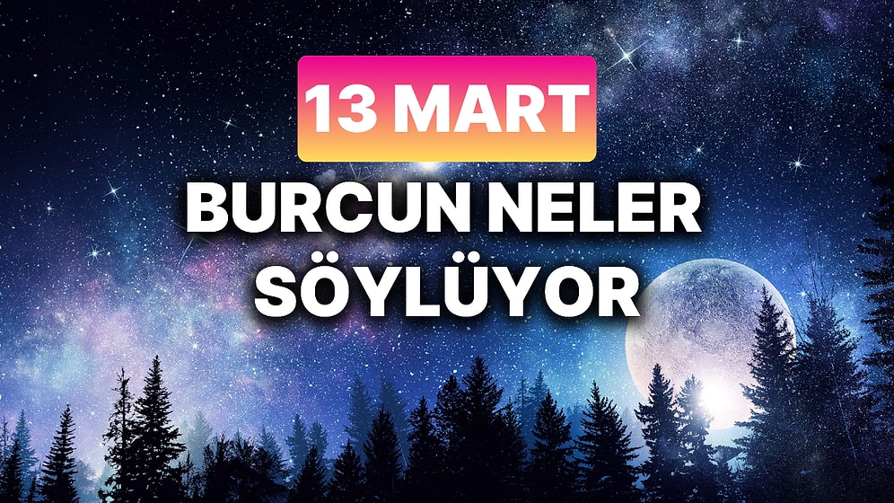 Günlük Burç Yorumuna Göre 13 Mart Perşembe Günün Nasıl Geçecek?