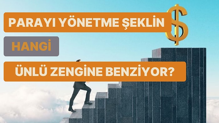 Parayı Yönetme Şekline Göre Hangi Ünlü Zengin Sana Daha Çok Benziyor?