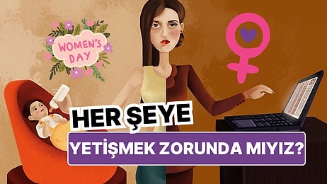 8 Mart'ta Bunu Tartışalım: Biz Kadınlar Her şeye Yetişmek Zorunda mıyız?