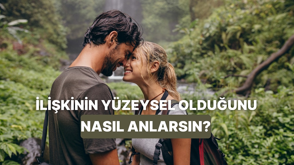 Bu İlişkide Bir Şeyler Eksik Gibi! İlişkinin Yüzeysel Olduğunu Nasıl Anlarsın?