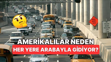 ABD'de İnsanlar Neden İki Adımlık Yere Bile Arabayla Gidiyor?