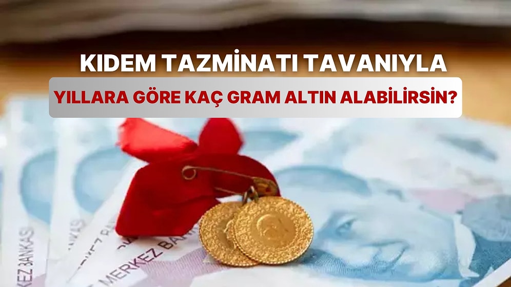 Kıdem Tazminatı Tavanı İle Yıllara Göre Kaç Gram Altın Alınıyor?