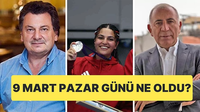 9 Mart Pazar Türkiye Gündeminde Neler Vardı?