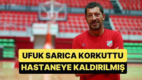 Ufuk Sarıca, Beyninde Pıhtı Atması Sebebiyle Hastaneye Kaldırıldı