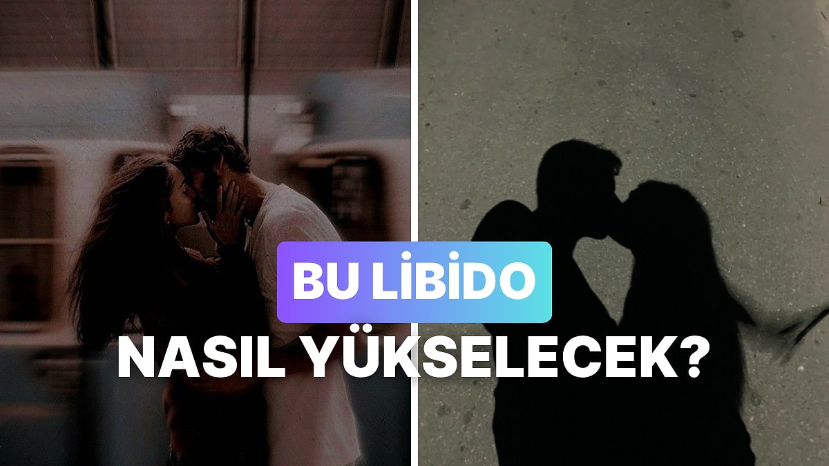 Libidonun Daha Çok Yükselmesi İçin Ne Yapmalısın?