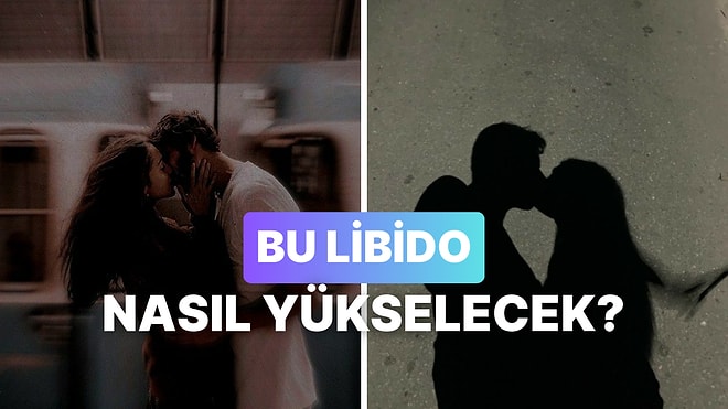 Libidonun Daha Çok Yükselmesi İçin Ne Yapmalısın?