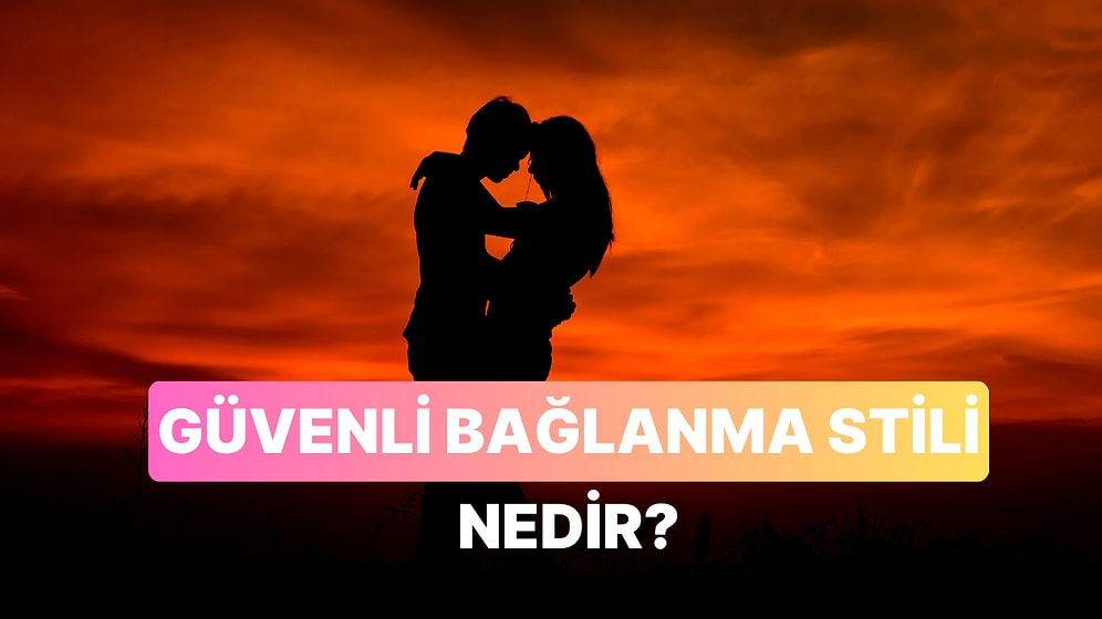 Sağlıklı İlişkinin Anahtarı: Güvenli Bağlanma Stiline Sahip Biri Nasıl Anlaşılır?