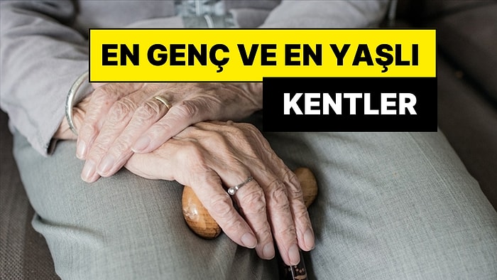 Türkiye'nin En Genç ve Yaşlı Kentleri Belli Oldu