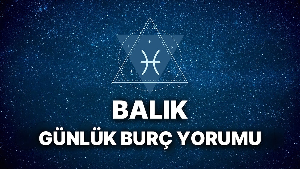 14 Mart Balık Burcu Günlük Burç Yorumu