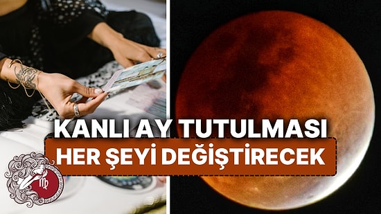 Başak Burcu Kanlı Ay Tutulmasında Neler Olacak? İşte Kanlı Ay Tutulmasının Burçlara Etkileri