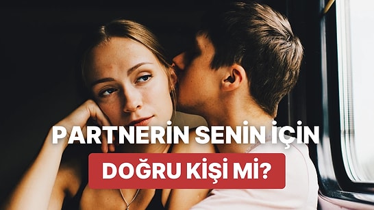 Sizin İçin Doğru Kişi mi? Cinsel ve Duygusal Uyumunuzu Test Etmenizi Sağlayacak 12 Soru