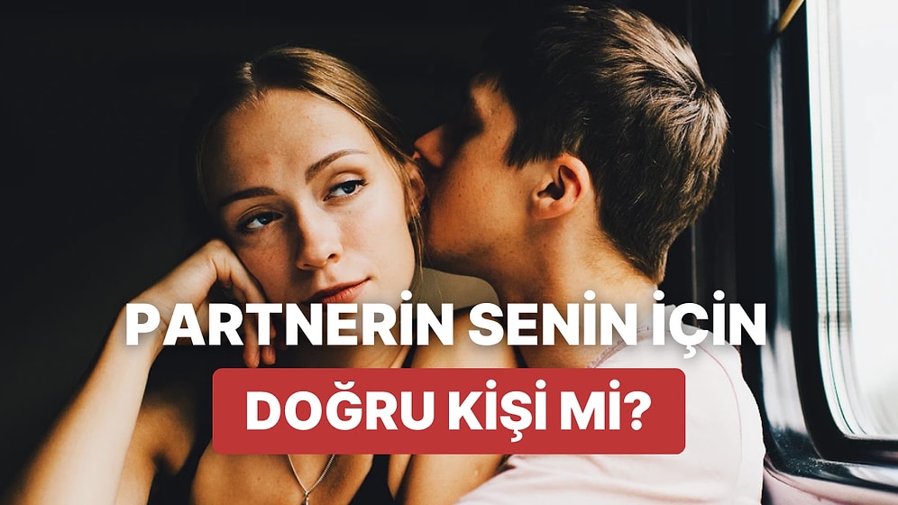Sizin İçin Doğru Kişi mi? Cinsel ve Duygusal Uyumunuzu Test Etmenizi Sağlayacak 12 Soru