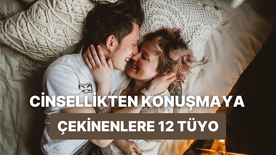 Sevgilinizle Cinsellik Konusunda Açık Konuşamıyorsanız Yardımınıza Koşacak 12 İletişim Tüyosu