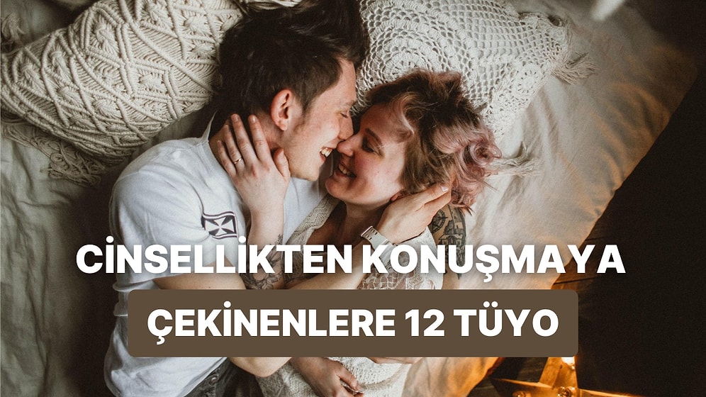 Sevgilinizle Cinsellik Konusunda Açık Konuşamıyorsanız Yardımınıza Koşacak 12 İletişim Tüyosu