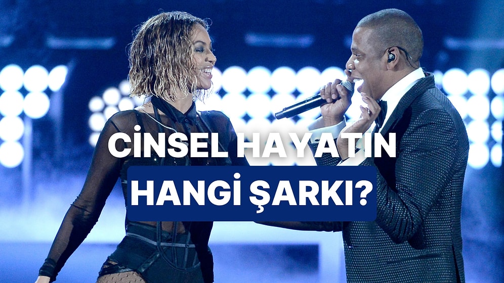 Cinsel Hayatında Seni Temsil Eden Şarkı Hangisi?
