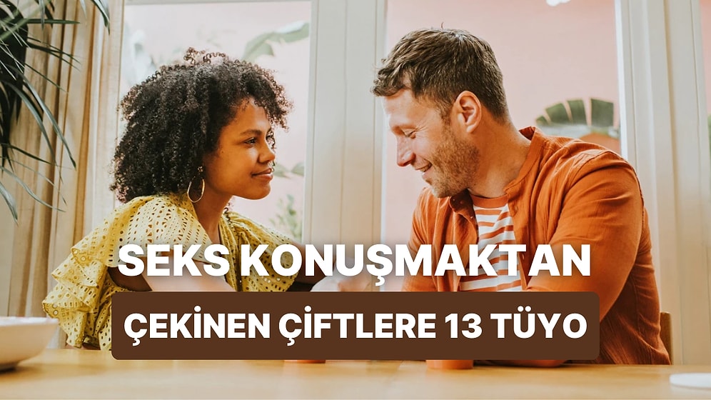 Utanacak Bir Şey Yok! Seks Hakkında Konuşmaktan Çekinen Çiftler İçin 13 Rahatlatıcı Tüyo