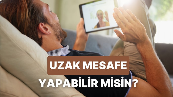 Uzak Mesafe İlişkisi Yürütebilir Misin?