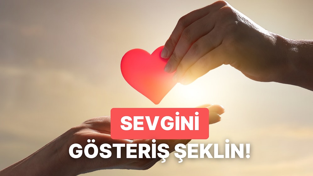 Sen Sevgini Nasıl Gösteriyorsun?
