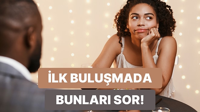 Karşıdakiyle Gerçekten Bağ Kurmak İsteyenlerin İlk Buluşmada Sorması Gereken 12 Soru