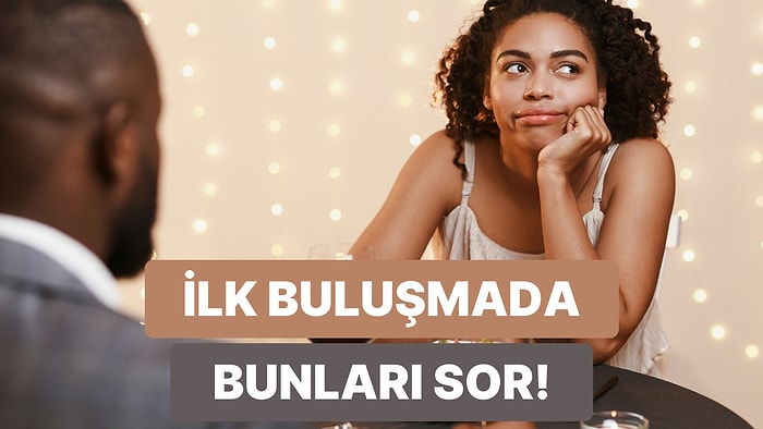 Karşıdakiyle Gerçekten Bağ Kurmak İsteyenlerin İlk Buluşmada Sorması Gereken 12 Soru
