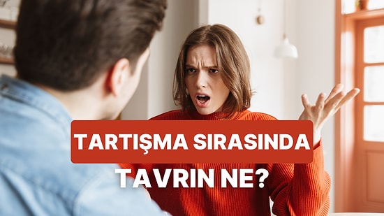 Tartışma Sırasında Nasıl Bir Tavır Takınıyorsun?