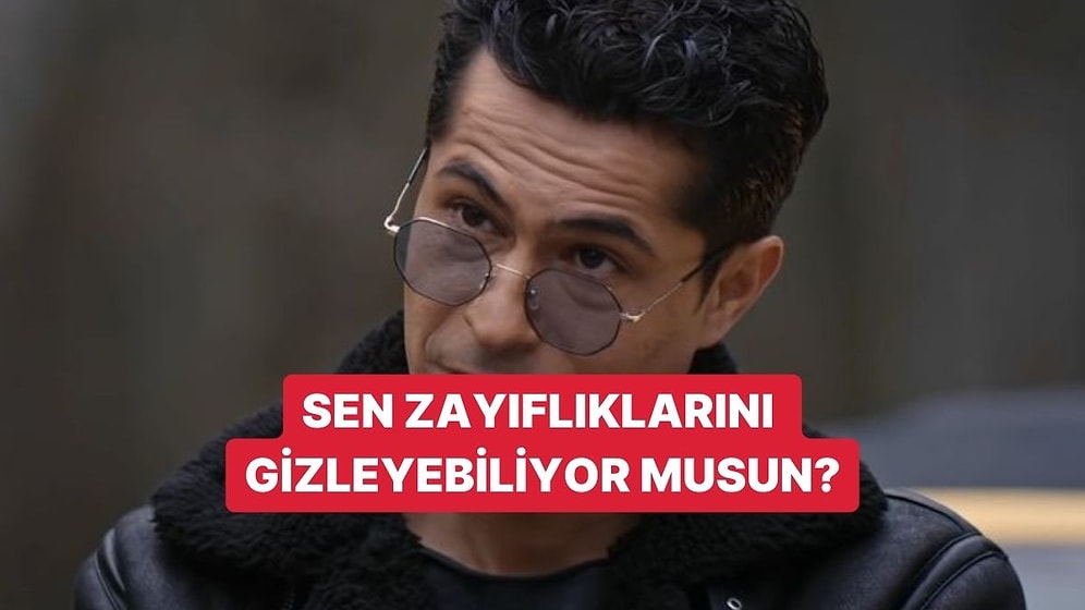 Sen Zayıflıklarını Gizleyebiliyor musun?