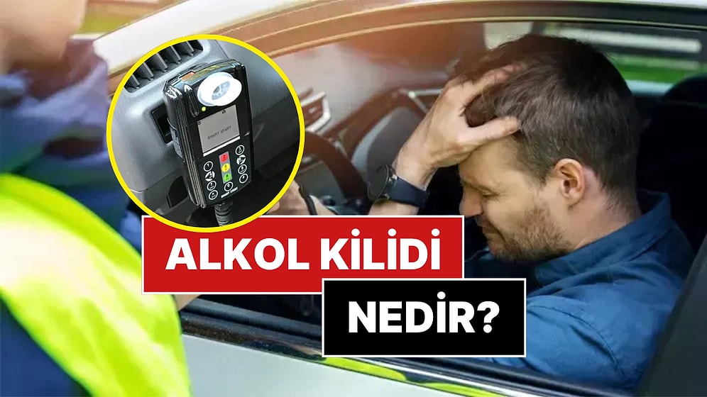 Alkol Kilidi Nedir? Araçlarda Alkol Kilidi Ne Anlama Geliyor?