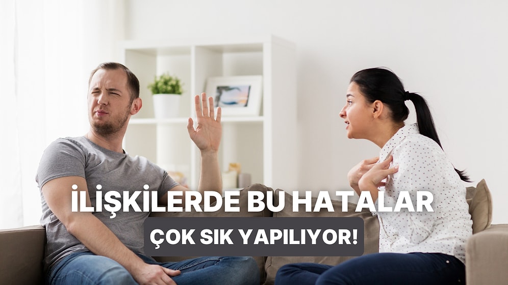 Bunları Yapıyor musunuz? İlişkilerde Görülen 11 Hata