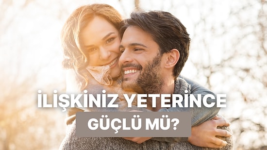 İlişkiniz Yeterince Güçlü mü?