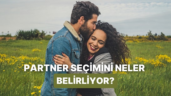 Kendimiz Seçmiyor Olabiliriz: Partner Seçimimizi Etkileyen Nedenler