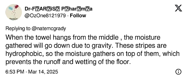 "Havlu ortada asılı kaldığında, toplanan nem yer çekimi nedeniyle aşağı doğru inecektir. Bu şeritler hidrofobiktir, bu nedenle nem bunların üzerinde toplanır ve bu da zeminin akmasını ve ıslanmasını önler."