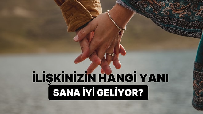 İlişkinizin Hangi Yanı Sana İyi Geliyor?