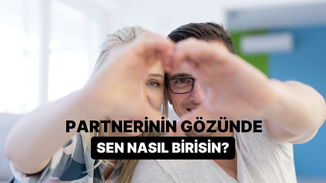 Partnerinin Gözünde Sen Nasıl Birisin?