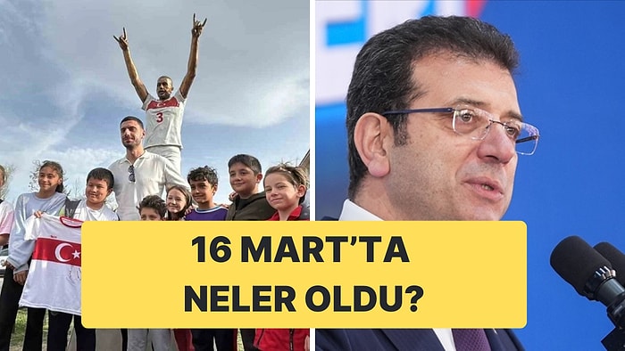 16 Mart  Pazar Türkiye Gündeminde Neler Vardı?