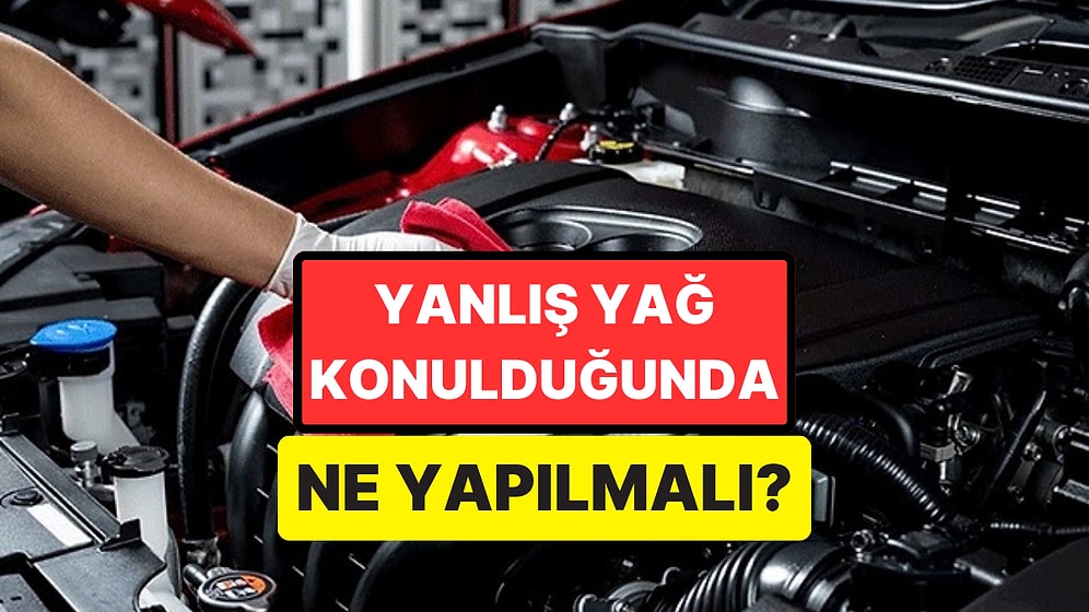 Arabaya Yanlış Yağ Konulursa Ne Olur? Arabaya Yanlış Yağ Konulduğunda Yapılması Gerekenler