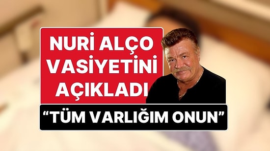 Sağlık Problemleriyle Uğraşan Nuri Alço Vasiyetini Açıkladı: “Neyim Varsa Eşime Kalacak”