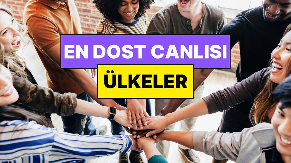 Dünyanın Dost Canlısı Ülkeleri Belli Oldu: Yabancıların Türkiye Hakkında Söyledikleri Hayal Kırıklığı Yarattı