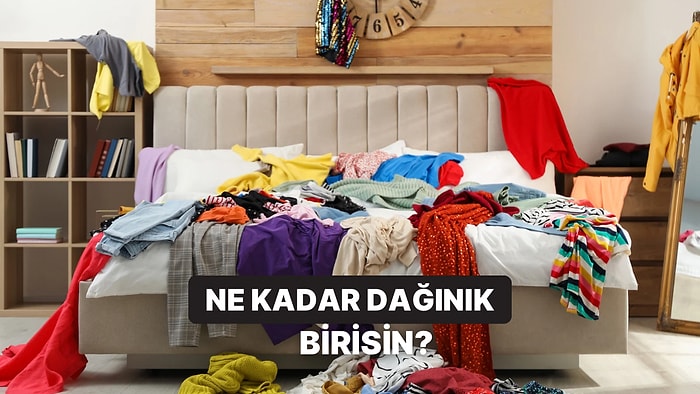 Sen Ne Kadar Dağınıksın?