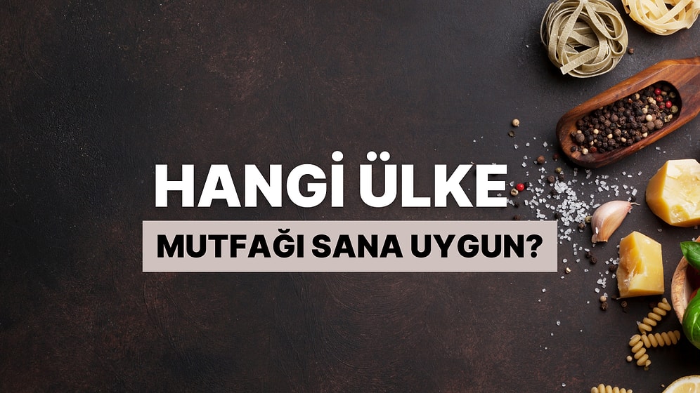 Yemek Zevkine Göre Sana Uygun Olan Ülke Mutfağını Söylüyoruz!
