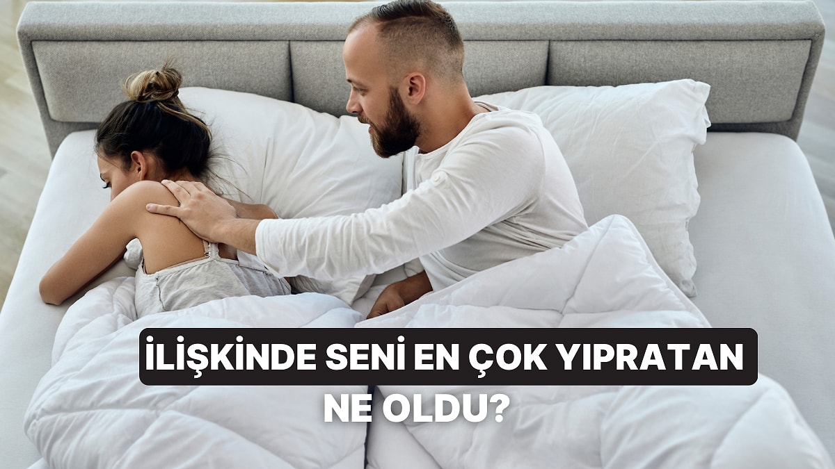 Bu İlişkide Seni En Çok Yıpratan Şey ne oldu?
