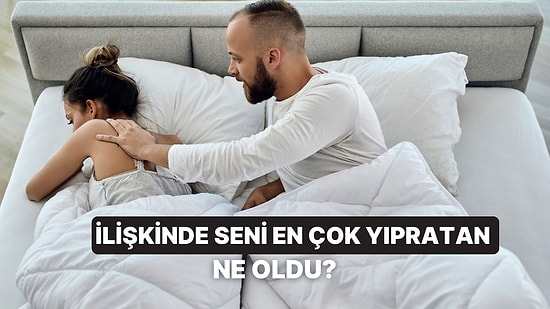 Bu İlişkide Seni En Çok Yıpratan Şey ne oldu?