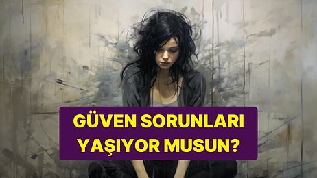 Psikolojik Bilinçaltı Testine Göre Sen Güven Sorunları Yaşıyor musun?