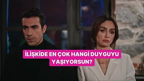 İlişkinde En Çok hangi Duyguyu Yaşıyorsun?