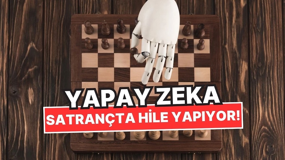 Yapay Zekanın Satrançta Kaybedeceğini Anlayınca Hile Yaptığı Ortaya Çıktı!