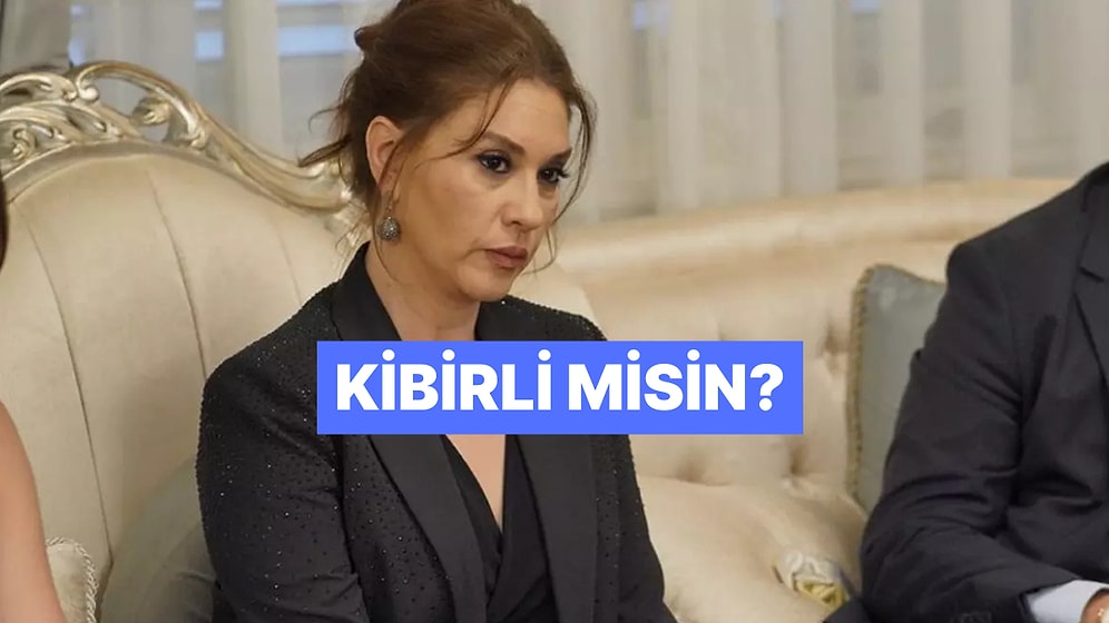 Sen Kibirli Biri misin? Yoksa Alçak Gönüllü mü?