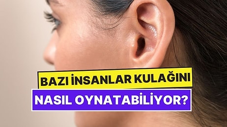 Bazı İnsanlar Nasıl Oluyor da Kulaklarını Rahatça Oynatabiliyor?