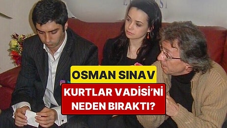 Vefatıyla Hepimizi Yasa Boğan Osman Sınav Kurtlar Vadisi'ni Neden Bıraktı?